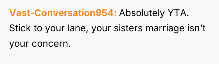 Vast-Conversation954 Absolutely YTA. Stick to your lane, your sisters marriage...