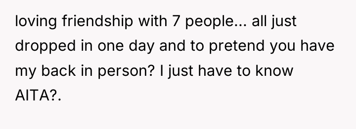 loving friendship with 7 people... all just dropped in one...