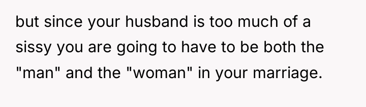 but since your husband is too much of a sissy...
