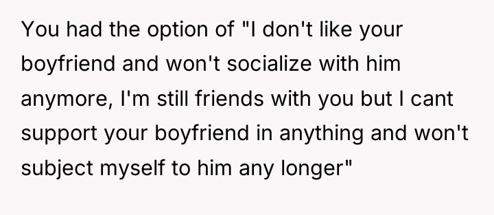 You had the option of "I don't like your boyfriend...