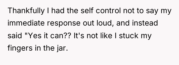 Thankfully I had the self control not to say my...