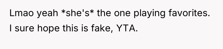 Lmao yeah *she's* the one playing favorites. I sure hope...