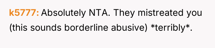 k5777 Absolutely NTA. They mistreated you (this sounds borderline abusive)...