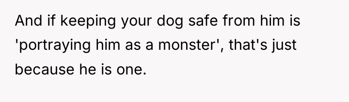 And if keeping your dog safe from him is 'portraying...
