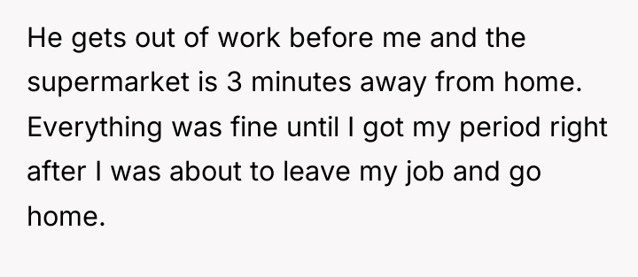 He gets out of work before me and the supermarket...
