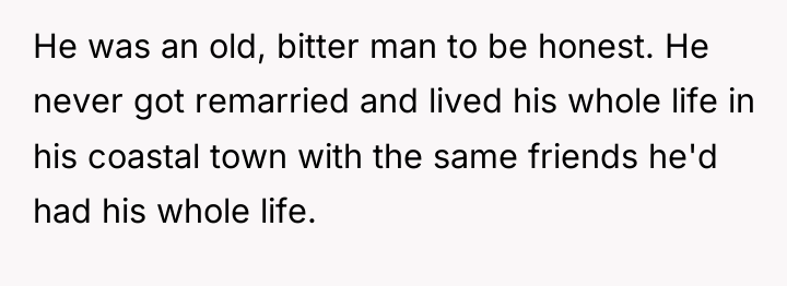 He was an old, bitter man to be honest. He...