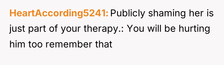 HeartAccording5241 Publicly shaming her is just part of your therapy.:...