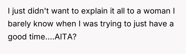I just didn't want to explain it all to a...