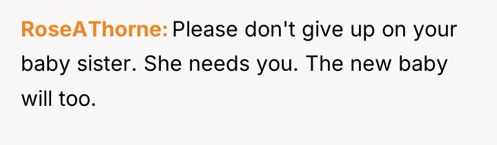 RoseAThorne Please don't give up on your baby sister. She...