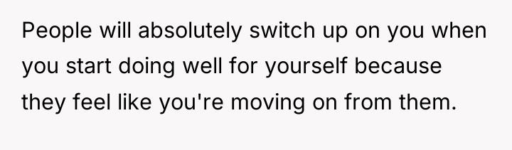 People will absolutely switch up on you when you start...