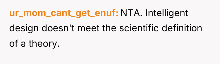 ur_mom_cant_get_enuf NTA. Intelligent design doesn't meet the scientific definition of...
