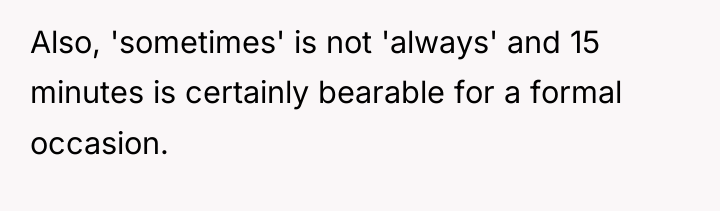 Also, 'sometimes' is not 'always' and 15 minutes is certainly...