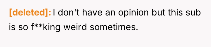[deleted] I don't have an opinion but this sub is...