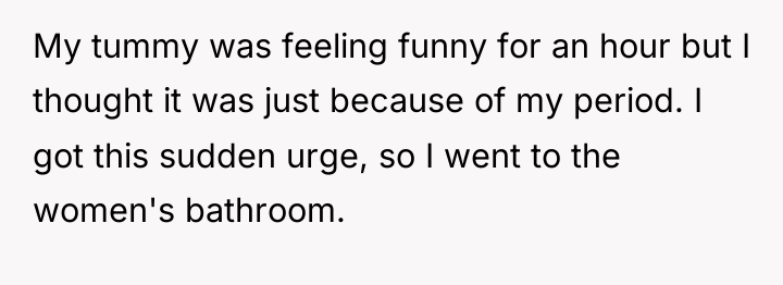 My tummy was feeling funny for an hour but I...