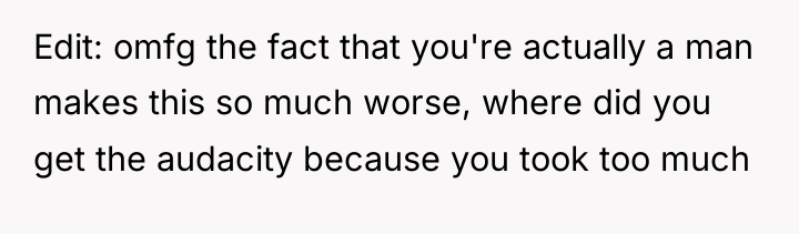 Edit: omfg the fact that you're actually a man makes...
