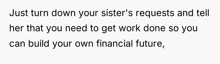 Just turn down your sister's requests and tell her that...
