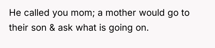 He called you mom; a mother would go to their...