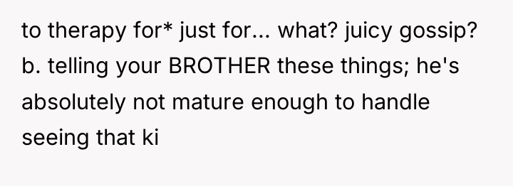 to therapy for* just for... what? juicy gossip? b. telling...