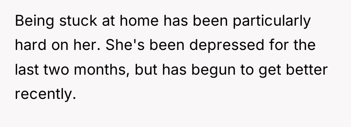 Being stuck at home has been particularly hard on her....