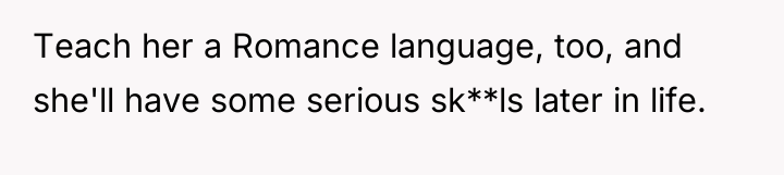 Teach her a Romance language, too, and she'll have some...