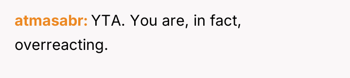 atmasabr YTA. You are, in fact, overreacting.