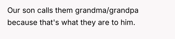 Our son calls them grandma/grandpa because that's what they are...