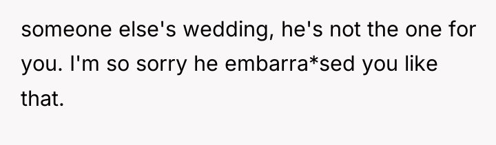 someone else's wedding, he's not the one for you. I'm...