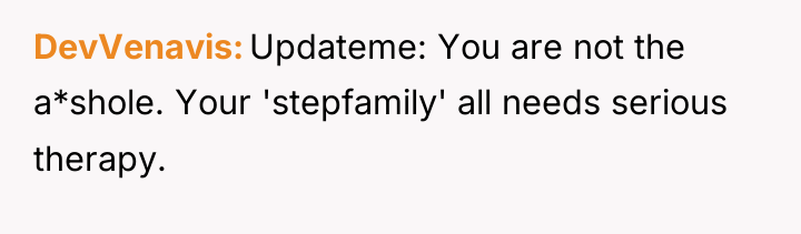 DevVenavis Updateme: You are not the a*shole. Your 'stepfamily' all...