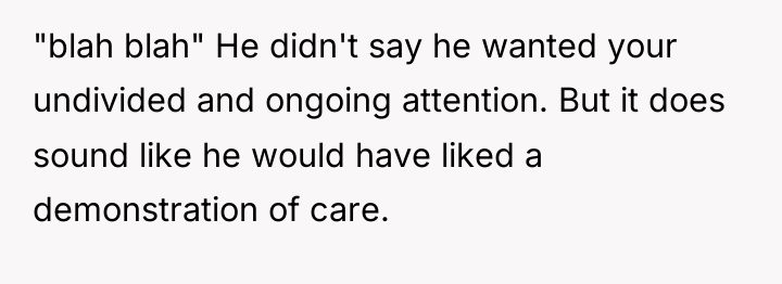"blah blah" He didn't say he wanted your undivided and...