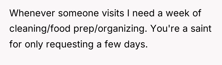 Whenever someone visits I need a week of cleaning/food prep/organizing....