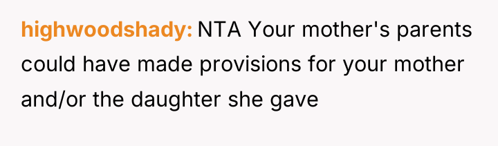 highwoodshady NTA Your mother's parents could have made provisions for...