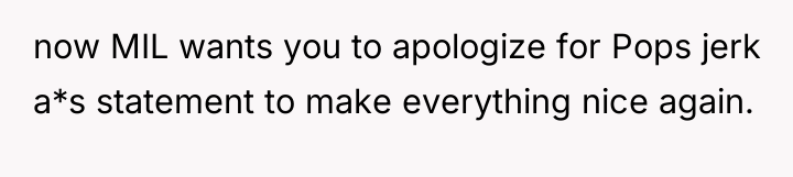 now MIL wants you to apologize for Pops jerk a*s...