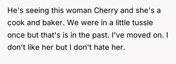 He's seeing this woman Cherry and she's a cook and...