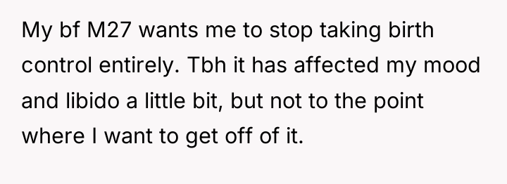 My bf M27 wants me to stop taking birth control...