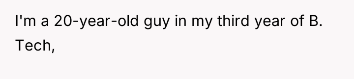I'm a 20-year-old guy in my third year of B....