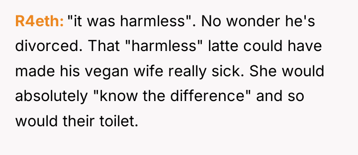 R4eth "it was harmless". No wonder he's divorced. That "harmless"...