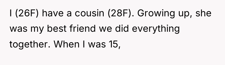I (26F) have a cousin (28F). Growing up, she was...