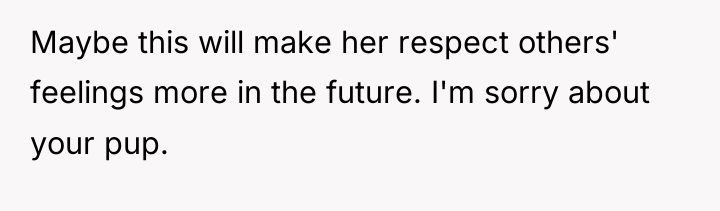 Maybe this will make her respect others' feelings more in...