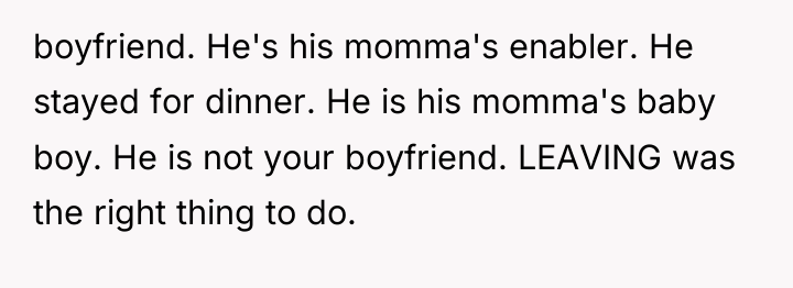 boyfriend. He's his momma's enabler. He stayed for dinner. He...