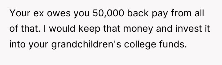 Your ex owes you 50,000 back pay from all of...