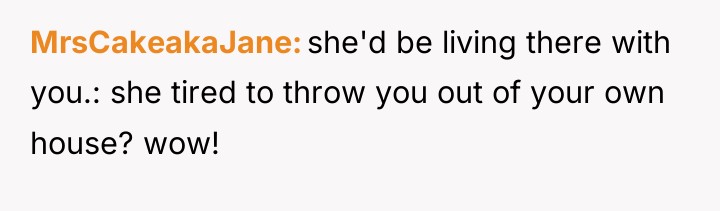 MrsCakeakaJane she'd be living there with you.: she tired to...