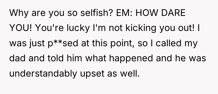 Why are you so selfish? EM: HOW DARE YOU! You're...