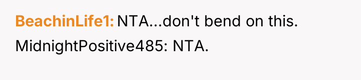BeachinLife1 NTA...don't bend on this. MidnightPositive485: NTA.