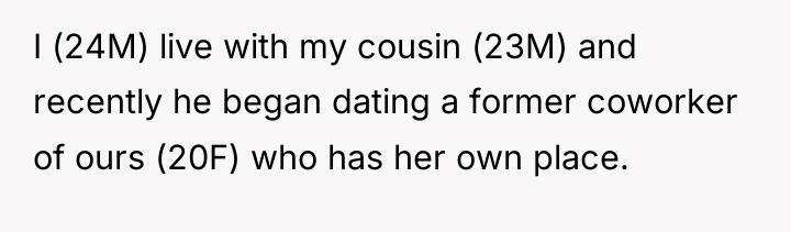 I (24M) live with my cousin (23M) and recently he...
