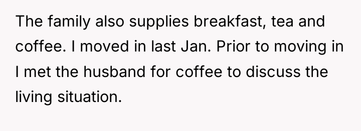 The family also supplies breakfast, tea and coffee. I moved...