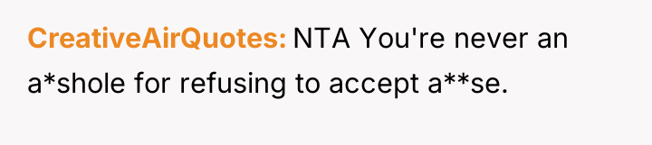 CreativeAirQuotes NTA You're never an a*shole for refusing to accept...