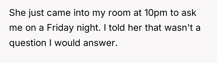She just came into my room at 10pm to ask...