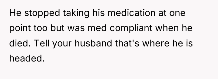 He stopped taking his medication at one point too but...