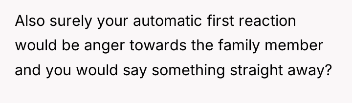 Also surely your automatic first reaction would be anger towards...