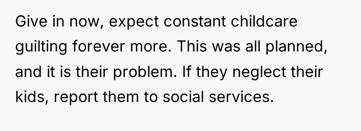 Give in now, expect constant childcare guilting forever more. This...